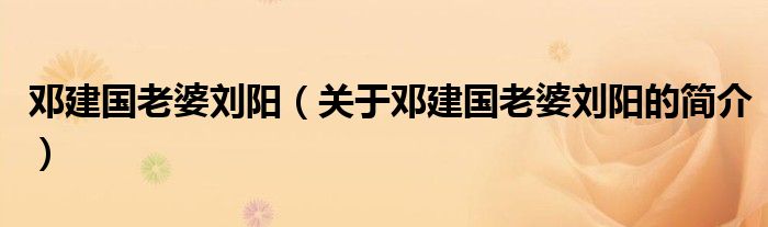 鄧建國老婆劉陽（關(guān)于鄧建國老婆劉陽的簡介）