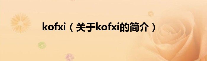 kofxi（關(guān)于kofxi的簡(jiǎn)介）