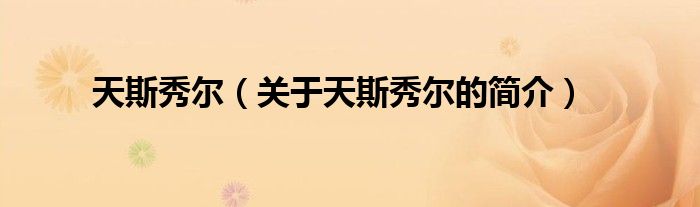 天斯秀爾（關(guān)于天斯秀爾的簡(jiǎn)介）