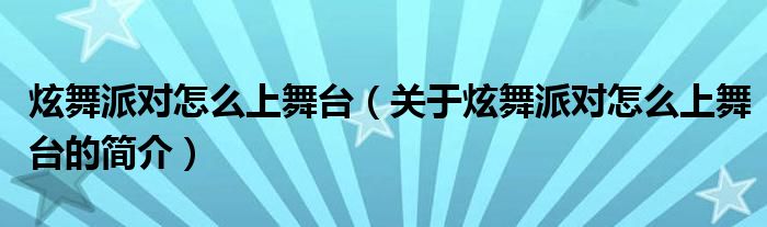 炫舞派對怎么上舞臺（關(guān)于炫舞派對怎么上舞臺的簡介）