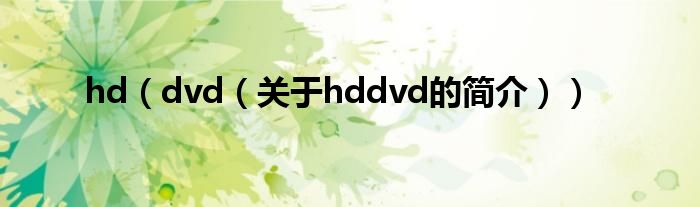 hd（dvd（關(guān)于hddvd的簡介））