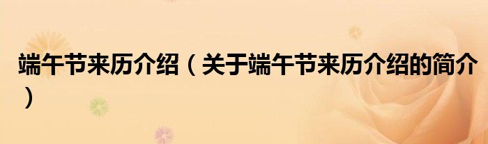 端午節(jié)來(lái)歷介紹（關(guān)于端午節(jié)來(lái)歷介紹的簡(jiǎn)介）