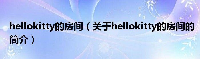 hellokitty的房間（關(guān)于hellokitty的房間的簡介）