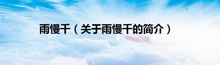 雨慢千（關于雨慢千的簡介）