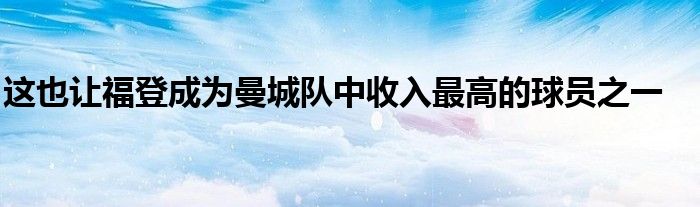 這也讓福登成為曼城隊中收入最高的球員之一