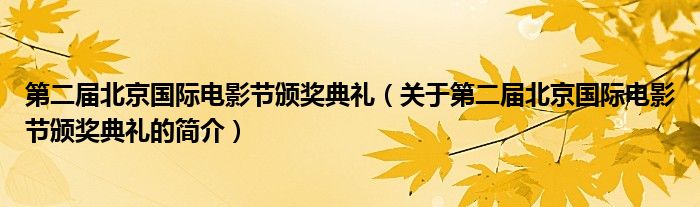 第二屆北京國際電影節(jié)頒獎典禮（關于第二屆北京國際電影節(jié)頒獎典禮的簡介）