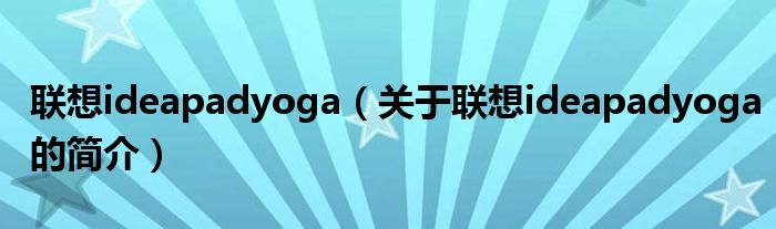 聯(lián)想ideapadyoga（關(guān)于聯(lián)想ideapadyoga的簡介）