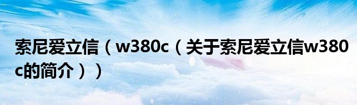 索尼愛立信（w380c（關于索尼愛立信w380c的簡介））