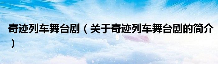 奇跡列車舞臺?。P(guān)于奇跡列車舞臺劇的簡介）