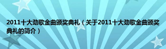 2011十大勁歌金曲頒獎(jiǎng)典禮（關(guān)于2011十大勁歌金曲頒獎(jiǎng)典禮的簡(jiǎn)介）