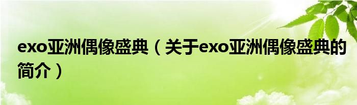 exo亞洲偶像盛典（關(guān)于exo亞洲偶像盛典的簡(jiǎn)介）