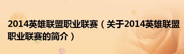 2014英雄聯(lián)盟職業(yè)聯(lián)賽（關于2014英雄聯(lián)盟職業(yè)聯(lián)賽的簡介）