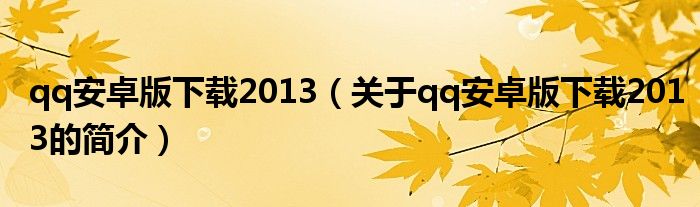 qq安卓版下載2013（關(guān)于qq安卓版下載2013的簡介）