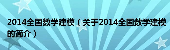 2014全國數(shù)學(xué)建模（關(guān)于2014全國數(shù)學(xué)建模的簡介）