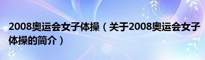 2008奧運會女子體操（關于2008奧運會女子體操的簡介）