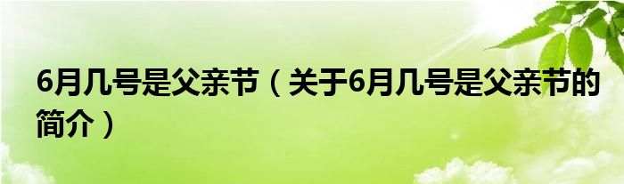 6月幾號(hào)是父親節(jié)（關(guān)于6月幾號(hào)是父親節(jié)的簡(jiǎn)介）