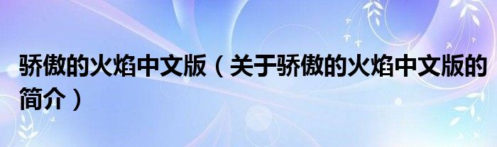 驕傲的火焰中文版（關(guān)于驕傲的火焰中文版的簡介）