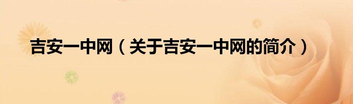 吉安一中網(wǎng)（關(guān)于吉安一中網(wǎng)的簡介）