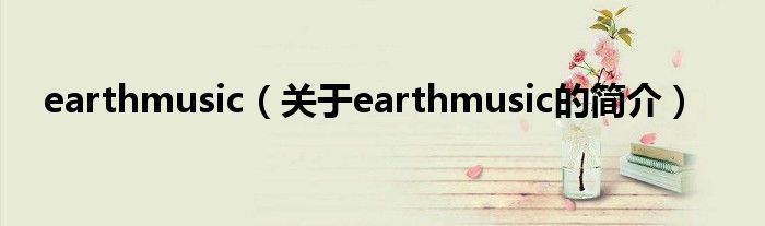 earthmusic（關(guān)于earthmusic的簡(jiǎn)介）