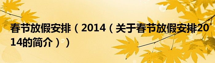 春節(jié)放假安排（2014（關(guān)于春節(jié)放假安排2014的簡介））