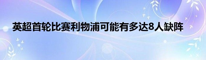 英超首輪比賽利物浦可能有多達(dá)8人缺陣