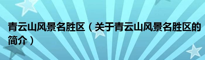 青云山風景名勝區(qū)（關于青云山風景名勝區(qū)的簡介）