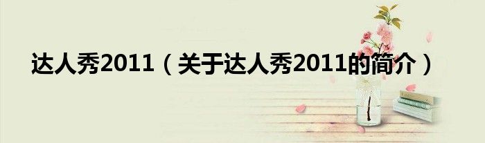 達(dá)人秀2011（關(guān)于達(dá)人秀2011的簡(jiǎn)介）