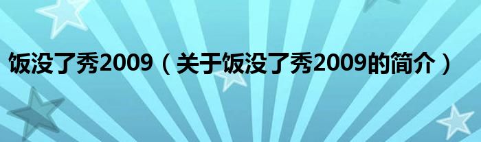 飯沒了秀2009（關(guān)于飯沒了秀2009的簡介）