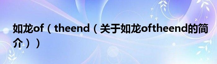 如龍of（theend（關(guān)于如龍oftheend的簡(jiǎn)介））