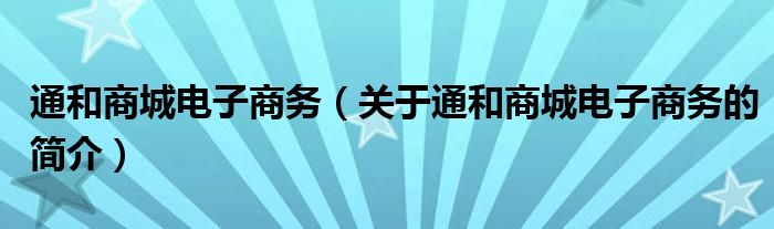 通和商城電子商務(wù)（關(guān)于通和商城電子商務(wù)的簡(jiǎn)介）