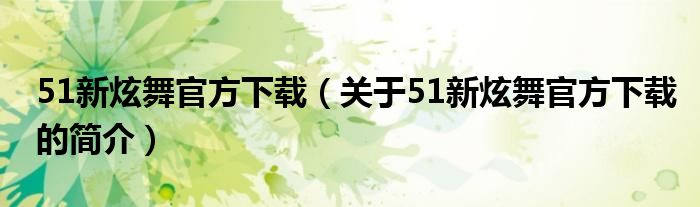 51新炫舞官方下載（關(guān)于51新炫舞官方下載的簡介）