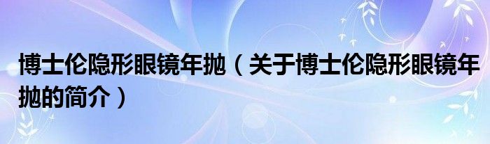 博士倫隱形眼鏡年拋（關(guān)于博士倫隱形眼鏡年拋的簡介）