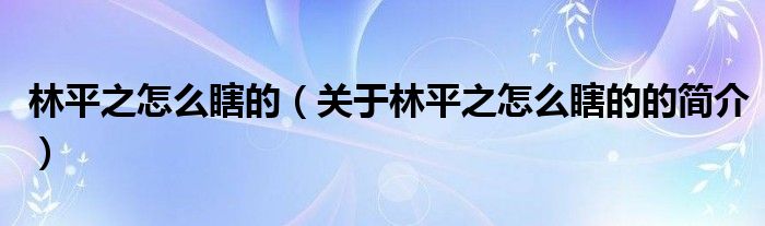 林平之怎么瞎的（關(guān)于林平之怎么瞎的的簡介）