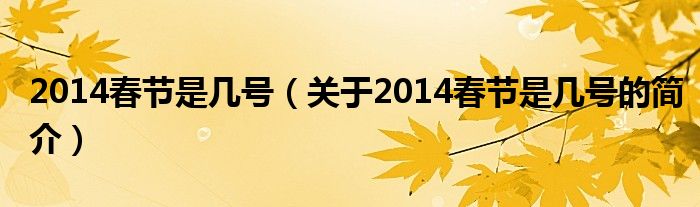 2014春節(jié)是幾號(hào)（關(guān)于2014春節(jié)是幾號(hào)的簡介）