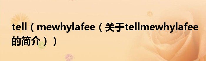 tell（mewhylafee（關(guān)于tellmewhylafee的簡(jiǎn)介））