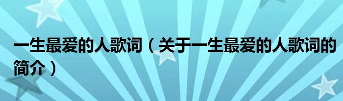 一生最愛的人歌詞（關(guān)于一生最愛的人歌詞的簡介）