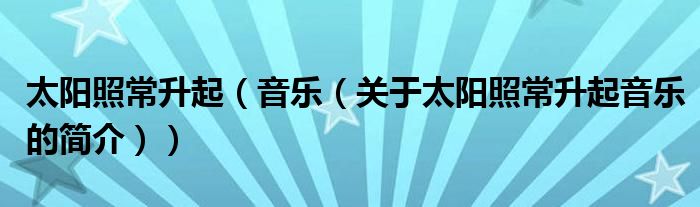 太陽照常升起（音樂（關(guān)于太陽照常升起音樂的簡(jiǎn)介））