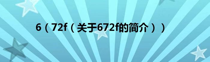 6（72f（關(guān)于672f的簡(jiǎn)介））