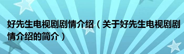 好先生電視劇劇情介紹（關于好先生電視劇劇情介紹的簡介）