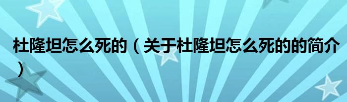 杜隆坦怎么死的（關(guān)于杜隆坦怎么死的的簡介）