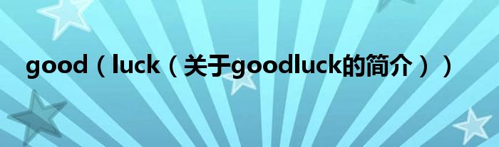 good（luck（關(guān)于goodluck的簡介））