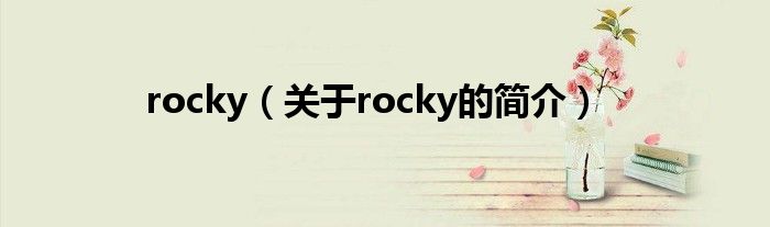 rocky（關(guān)于rocky的簡(jiǎn)介）