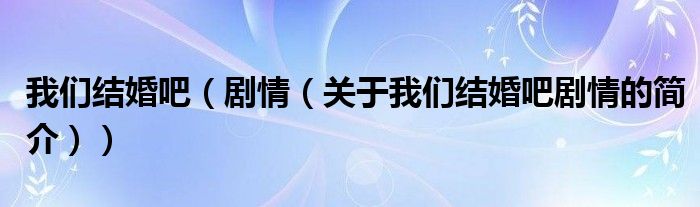 我們結(jié)婚吧（劇情（關(guān)于我們結(jié)婚吧劇情的簡介））