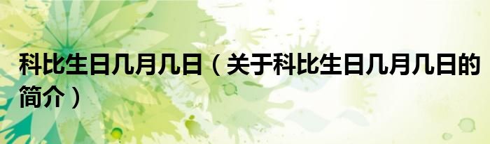 科比生日幾月幾日（關(guān)于科比生日幾月幾日的簡(jiǎn)介）