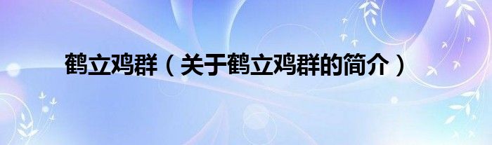 鶴立雞群（關(guān)于鶴立雞群的簡(jiǎn)介）