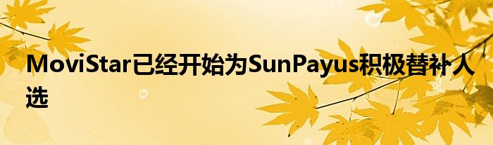 MoviStar已經(jīng)開始為SunPayus積極替補人選