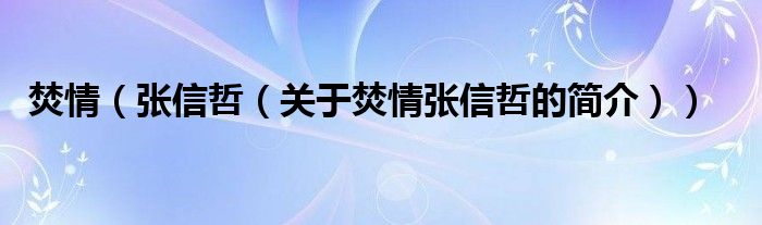 焚情（張信哲（關(guān)于焚情張信哲的簡(jiǎn)介））