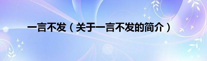 一言不發(fā)（關(guān)于一言不發(fā)的簡(jiǎn)介）