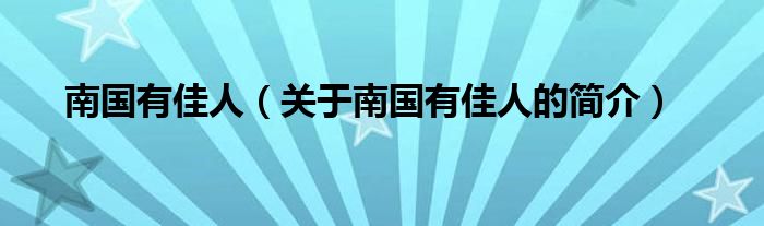 南國(guó)有佳人（關(guān)于南國(guó)有佳人的簡(jiǎn)介）