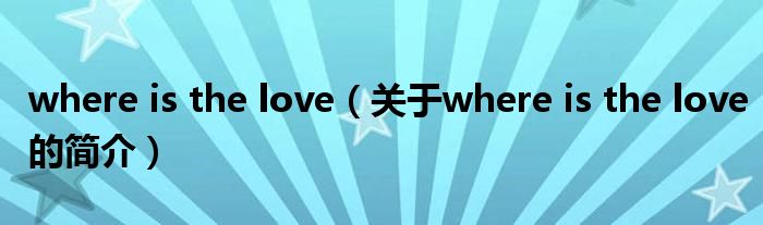 where is the love（關(guān)于where is the love的簡介）